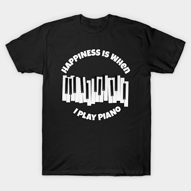 Happiness is when I play piano T-Shirt by Your Print 